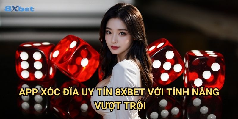 App Xóc Đĩa uy tín 8xbet - Giải Trí An Toàn Mọi Lúc Mọi Nơi 3 App Xóc Đĩa uy tín 8xbet Với Tính Năng Vượt Trội