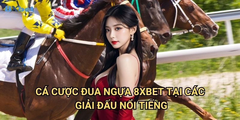 Cá cược đua ngựa 8xbet - Hướng Dẫn Từ A Đến Z Cho Người Mới 3 Cá cược đua ngựa 8xbet Tại Các Giải Đấu Nổi Tiếng