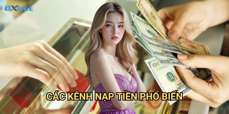 Nạp tiền 8xbet - Các Phương Thức Thanh Toán Nhanh Chóng Và An Toàn 2 Các Kênh Nạp Tiền Phổ Biến