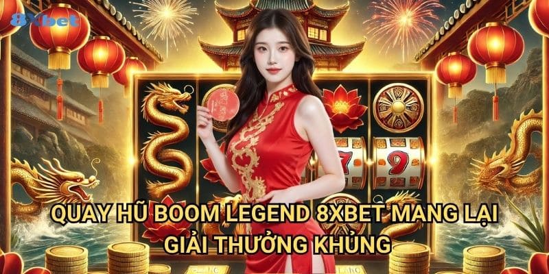Quay hũ Boom Legend 8xbet - Trải Nghiệm Jackpot Bùng Nổ Siêu Phẩm 3 Quay hũ Boom Legend 8xbet Mang Lại Giải Thưởng Khủng