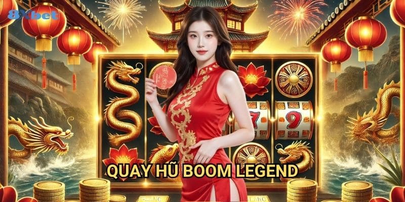 Quay hũ Boom Legend 8xbet - Trải Nghiệm Jackpot Bùng Nổ Siêu Phẩm