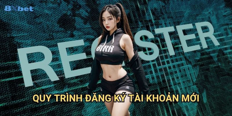 Đăng ký 8xbet - Hướng Dẫn Tạo Tài Khoản Chi Tiết Dành Cho Người Mới 2 Quy Trình Đăng Ký Tài Khoản Mới